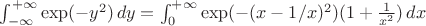 $\int_{-\infty}^{+\infty} \exp (-y^2)\, dy = \int_0^{+\infty} \exp (-(x-1/x)^2)(1+\frac{1}{x^2}) \,dx$
