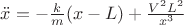 $\ddot x=-\frac{k}{m}(x-L)+\frac{V^2 L^2}{x^3}$