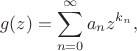 $$
g(z) = \sum_{n=0}^\infty a_n z^{k_n},
$$