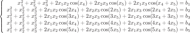 $$\left\{
\begin{array}{rcl}
 x_1^2+x_2^2+x_3^2+2x_1x_2\cos(x_4)+2x_2x_3\cos(x_5)+2x_1x_3\cos(x_4+x_5) = b_1 \\
 x_1^2+x_2^2+x_3^2+2x_1x_2\cos(2x_4)+2x_2x_3\cos(2x_5)+2x_1x_3\cos(2x_4+2x_5) = b_2 \\
 x_1^2+x_2^2+x_3^2+2x_1x_2\cos(3x_4)+2x_2x_3\cos(3x_5)+2x_1x_3\cos(3x_4+3x_5) = b_3 \\
x_1^2+x_2^2+x_3^2+2x_1x_2\cos(4x_4)+2x_2x_3\cos(4x_5)+2x_1x_3\cos(4x_4+4x_5) = b_4 \\
 x_1^2+x_2^2+x_3^2+2x_1x_2\cos(5x_4)+2x_2x_3\cos(5x_5)+2x_1x_3\cos(5x_4+5x_5) = b_5 \\
\end{array}
\right.$$