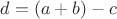 $d=(a+b)-c$