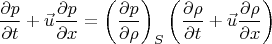 $$\frac{\partial p}{\partial t} + \vec u \frac{\partial p}{\partial x}=\left(\frac{\partial p}{\partial \rho} \right)_S \left (\frac{\partial \rho}{\partial t} + \vec u \frac{\partial \rho}{\partial x} \right)$$