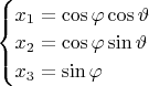 $\begin{document}
$\begin{cases}
x_1=\cos\varphi\cos\vartheta\\
x_2=\cos\varphi\sin\vartheta\\
x_3=\sin\varphi
\end{cases}$$