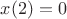 $x(2)=0$
