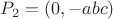 $P_2=(0,-abc)$