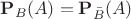 $\mathbf P_B(A)=\mathbf P_{\bar B}(A)$