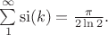 $\begin{equation*}
\sum\limits_{1}^{\infty}\operatorname{si}(k)=\frac{\pi}{2\ln2}.
\end{equation*}$ $\begin{equation*}
\sum\limits_{1}^{\infty}\operatorname{si}(k)=\frac{\pi}{2\ln2}.
\end{equation*}$