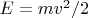 $E=mv^2/2$