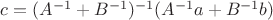 $c=(A^{-1}+B^{-1})^{-1}(A^{-1}a+B^{-1}b)$