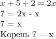 $
x + 5 + 2 = 2x

7 = 2x - x

7 = x

Корень 7 = x
$