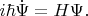 $i \hbar \dot{\Psi}=H\Psi.$