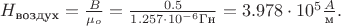 $H_\text{воздух}=\frac{B}{\mu_o}=\frac{0.5\trxt{Тл}}{1.257\cdot 10^{-6}\text{Гн}{м}}=3.978\cdot 10^5\frac{A}{\text{м}}.$