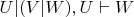 $U|(V|W), U \vdash W$