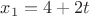 $x_{1} = 4+2t$