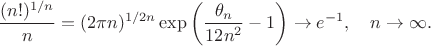 $$\frac{(n!)^{1/n}}{n} = (2\pi n)^{1/2n}\exp\left(\frac{\theta_n}{12n^2}-1\right) \to e^{-1},\quad n\to\infty.$$