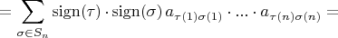 $$ = \sum\limits_{\sigma \in S_n}^{}\operatorname{sign (\tau)} \cdot \operatorname{sign (\sigma)} a_{\tau(1) \sigma{(1)}} \cdot ... \cdot a_{\tau(n) \sigma{(n)}}=$$