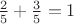 $\frac{2}{5}+\frac{3}{5}=1$
