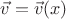 $\vec v=\vec v(x)$
