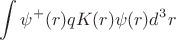 $$
\int \psi^+(r)q K(r)\psi(r)d^3r
$$