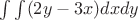 $\int \int (2y-3x) dxdy$ $\int \int (2y-3x) dxdy$