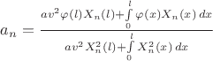 $a_n=\frac{av^2\varphi(l)X_n(l)+\int\limits_0^l \varphi(x)X_n(x)\,dx}{av^2X_n^2(l)+\int\limits_0^l X_n^2(x)\,dx}$