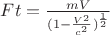 $Ft=\frac {mV} {(1-\frac {V^2} {c^2})^\frac{1}{2}}$