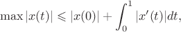 $$\max|x(t)|\leqslant|x(0)|+\int_0^1|x'(t)|dt,$$