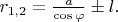 $r_{1,2} = \frac{a}{\cos\varphi} \pm l.$