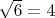 $\sqrt{6}=4$