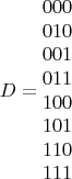 $$D=\begin {matrix}
000\\
010\\
001\\
011\\
100\\
101\\
110\\
111
\end {matrix}$$