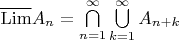 $\overline{\operatorname{Lim}}A_n=\bigcap\limits_{n=1}^{\infty}\bigcup\limits_{k=1}^{\infty}A_{n+k}$