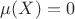 $\mu(X) = 0$