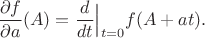 $$
\frac{\partial f}{\partial a}(A)=\frac{d}{dt}\Bigr|_{t=0}f(A+at).
$$