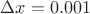 $\Delta x=0.001$