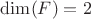 $\dim(F)=2$ $\dim(F)=2$