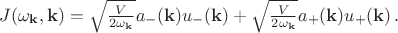 $J(\omega_{\mathbf{k}}, \mathbf{k})=\sqrt{\frac{V}{2\omega_{\mathbf{k}}}}a_{-}(\mathbf{k})u_{-}(\mathbf{k})+\sqrt{\frac{V}{2\omega_{\mathbf{k}}}}a_{+}(\mathbf{k})u_{+}(\mathbf{k}) \, .$