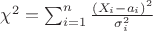 $\chi^2=\sum _{i=1}^n \frac{(X_i-a_i)^2}{\sigma_i ^2}$ $\chi^2=\sum _{i=1}^n \frac{(X_i-a_i)^2}{\sigma_i ^2}$