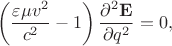 $$
\left(\dfrac{\varepsilon \mu v^2}{c^2} - 1\right) \dfrac{\partial^2 \mathbf E}{\partial q^2} = 0,
$$ $$
\left(\dfrac{\varepsilon \mu v^2}{c^2} - 1\right) \dfrac{\partial^2 \mathbf E}{\partial q^2} = 0,
$$