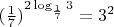 $(\frac{1}{7})^{2\log_\frac{1}{7} 3}=3^2$