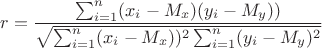 $$r = \frac{ \sum_{i=1}^n (x_i - {M_x}) (y_i - {M_y}))} {\sqrt{\sum_{i=1}^n (x_i - {M_x}))^2 \sum_{i=1}^n (y_i - {M_y})^2} }$$