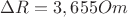 $\Delta R=3,655 Om$