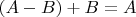 $(A-B)+B=A$