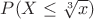 $P(X \leq \sqrt[3]{x})$