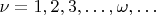 $\nu = 1, 2, 3, &hellip;, \omega,&hellip;$