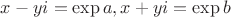$x-yi = \exp a, x+yi = \exp b$