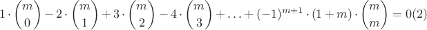 $$1\cdot\binom{m}{0}-2\cdot\binom{m}{1}+3\cdot\binom{m}{2}-4\cdot\binom{m}{3}+\ldots+(-1)^{m+1}\cdot (1+m)\cdot\binom{m}{m}=0 (2)$$