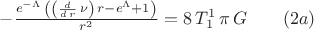 $-\frac{{e}^{-\Lambda}\,\left( \left( \frac{d}{d\,r}\,\nu\right) \,r-{e}^{\Lambda}+1\right) }{{r}^{2}}=8\,T_{1}^{1}\,\pi\,G\qquad(2a)$