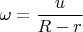 $$\omega = \frac{u}{R - r}$$