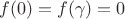 $f(0)=f(\gamma)=0$
