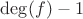 $\deg(f)-1$